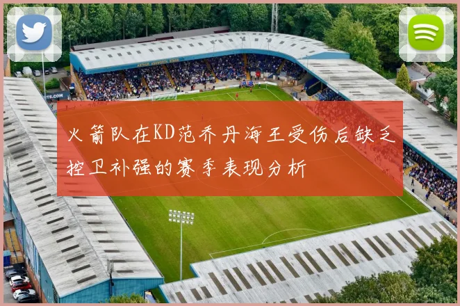 火箭队在KD范乔丹海王受伤后缺乏控卫补强的赛季表现分析