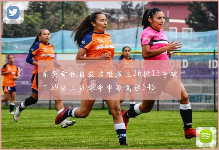 东契奇独自发力难救主26投15中砍下39分三分球命中率高达545